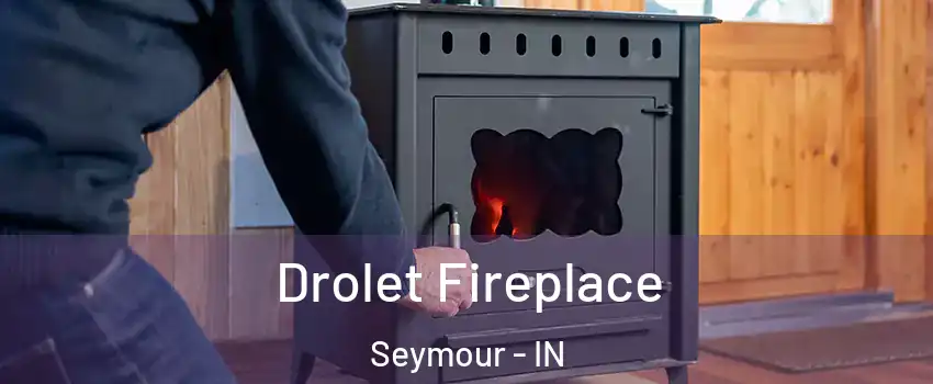  Drolet Fireplace Seymour - IN