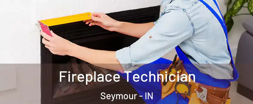  Fireplace Technician Seymour - IN