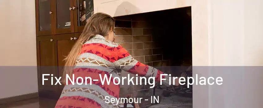  Fix Non-Working Fireplace Seymour - IN