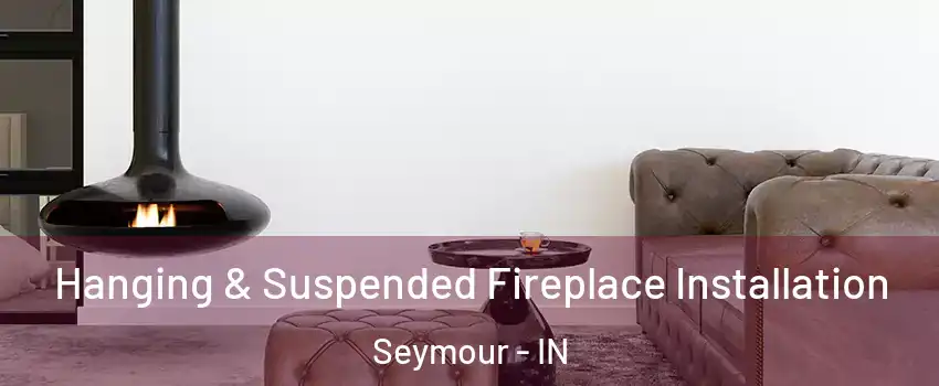  Hanging & Suspended Fireplace Installation Seymour - IN
