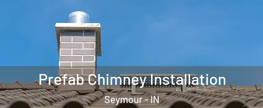  Prefab Chimney Installation Seymour - IN