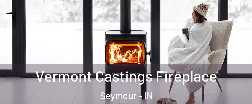  Vermont Castings Fireplace Seymour - IN
